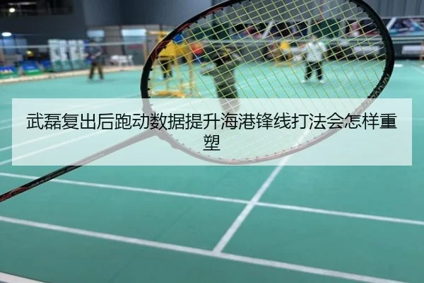 武磊复出后跑动数据提升海港锋线打法会怎样重塑